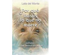 Por que lloráis lo que no muere : animales-- su camino al otro mundo