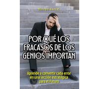 Por qué los fracasos de los genios importan: Aprende a convertir cada error en una lección estratégica para el futuro