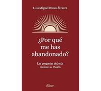 ¿Por qué me has abandonado?: Las preguntas de Jesús durante su Pasión (Albor)