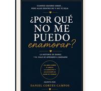 ¿Por qué no me puedo enamorar?: Cuando quieres amar… pero algo dentro de ti no te deja