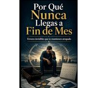 Por Qué Nunca Llegas a Fin de Mes: Errores invisibles que te mantienen atrapado