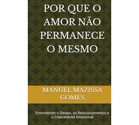 POR QUE O AMOR NÃO PERMANECE O MESMO: Entendendo o Desejo, os Relacionamentos e o Crescimento Emocional
