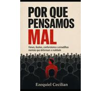 POR QUE PENSAMOS MAL: Vieses, ilusões, conformismo e armadilhas mentais que deformam a realidade (Biblioteca do humano moderno)