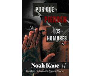Por Qué Pierden Los Hombres: Poder, Deseo y las Reglas de las Relaciones Modernas