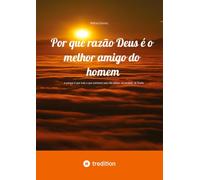 Por que razão Deus é o melhor amigo do homem: ...e porque é que tudo o que contesta isso não passa, na verdade, de ilusão