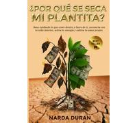 ¿POR QUÉ SE SECA MI PLANTITA?: Sana cuidando lo que crece dentro y fuera de ti, reconecta con tu niño interior, activa tu energía y cultiva tu amor propio