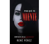 Por Qué Te Miente: Confiaste en la equivocada (Colección de Lo Inolvidable)