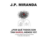 ¿POR QUÉ TODOS SON TAN RAROS, MENOS YO?: (...o cómo desarmarme fue el único modo de entenderme.)