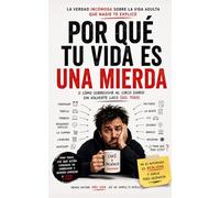 POR QUÉ TU VIDA ES UNA MIERDA: (o cómo sobrevivir al circo diario sin volverte loco...del todo)