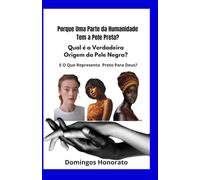 Por Que Uma Parte da Humanidade Tem a Pele Preta?: Qual é a Verdadeira Origem da Pele Negra? E o Que Representa Negro Para Deus?