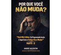 POR QUE VOCÊ NÃO MUDA?: “Você Não Falhou. Foi Programado Assim: E Aqui Está o Código Para Mudar” PARTE - 2