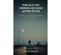 Por que vou embora quando quero ficar: Um homem, o TDAH e o que oito relacionamentos me ensinaram sobre o amor