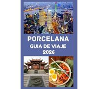 PORCELANA Guía de viaje 2026: Descubra maravillas antiguas, maravillas modernas y consejos esenciales para un viaje inolvidable