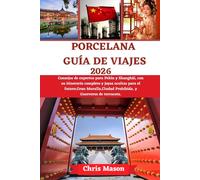 PORCELANA Guía de viajes 2026: Consejos de expertos para Pekín y Shanghái, con su itinerario completo y joyas ocultas para el futuro.Gran Muralla,Ciudad Prohibida, y Guerreros de terracota.