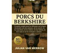 PORCS DU BERKSHIRE: Un guide complet pour les débutants sur la façon de prendre soin des animaux, de les nourrir, de les reproduire, de les toiletter, ... leur santé et sur les stratégies à adopter.