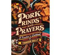 Pork Rinds and Prayers: A Trucker's Cookbook