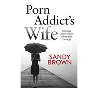 Porn Addict’s Wife: Surviving Betrayal and Taking Back Your Life