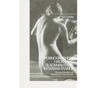 Pornographers, Hacks, and Blackmailers in Interwar France : Obscene Reading and Writing in the Third Republic
