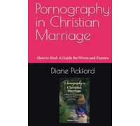 Pornography in Christian Marriage: How to Heal: A Guide for Wives and Pastors