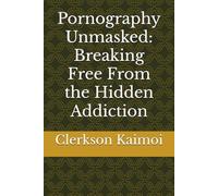 Pornography Unmasked: Breaking Free From the Hidden Addiction