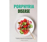 Porphyria Disease: A Beginner's 2-Week Quick Start Guide on Managing Porphyria through Diet, with Sample Recipes