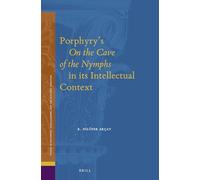 Porphyrys On the Cave of the Nymphs in its Intellectual Context: 23 (Studies in Platonism, Neoplatonism, and the Platonic Traditi)