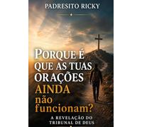 PORQUE É QUE AS TUAS ORAÇÕES AINDA não funcionam?: A REVELAÇÃO DO TRIBUNAL DE DEUS