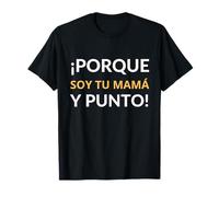 ¡Porque Soy Tu Mamá y Punto! - Frase Clásica de Mamá Latina T-Shirt