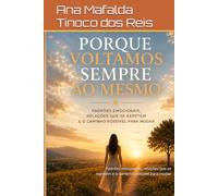 Porque Voltamos Sempre ao Mesmo: Padrões emocionais, relações que se repetem e o caminho possível para mudar
