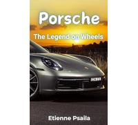 Porsche: The Legend on Wheels - A Comprehensive History of the Road Cars