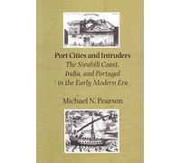Port Cities and Intruders: The Swahili Coast, India, and Portugal in the Early Modern Era: 23 (The Johns Hopkins Symposia in Comparative History)