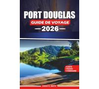 PORT DOUGLAS GUIDE DE VOYAGE 2026: Explorez la Grande Barrière de corail et la forêt tropicale de Daintree avec des itinéraires pittoresques, des ... essentiels pour la planification du voyage.
