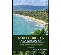 PORT DOUGLAS VACATION GUIDE 2024: “Port Douglas 2024: Your Allure Moments To Dynamic Culture, Enticing, Attractions, Destinations and Complex Beauty in Australia”