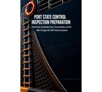 Port State Control Inspection Preparation: Deficiencies, Detainable Items, Documentation and the Walk-Through with 280 Practice Questions