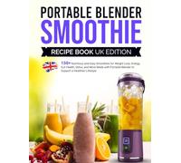 Portable Blender Smoothie Recipe Book UK Edition: 150+ Nutritious and Easy Smoothies for Weight Loss, Energy, Gut Health, Detox, and More Made with Portable Blender to Support a Healthier Lifestyle