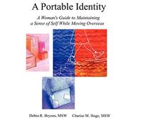 Portable Identity, A: A Woman's Guide to Maintaining a Sense of Self While Moving Overseas (Revised Edition)
