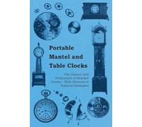 Portable Mantel and Table Clocks - The History and Production of Bracket Clocks - With Pictures of Famous Examples