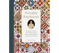 Portable Patchwork: The Women Pioneers of the Original Quilt-as-You-Go Method, with Projects for Today: The Women Pioneers of the Original Quick & Easy Quilting Method, with Projects for Today