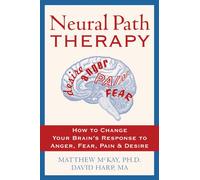 Neural Path Therapy: How to Change Your Brain's Response to Anger, Fear, Pain, and Desire