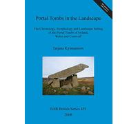Portal Tombs in the Landscape: The Chronology, Morphology and Landscape Setting of the Portal Tombs of Ireland, Wales and Cornwall (455) (British Archaeological Reports British Series)