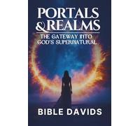 Portals and Realms: The Gateway Into God's Supernatural