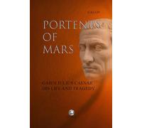 PORTENTS OF MARS: GAIUS JULIUS CAESAR HIS LIFE AND TRAGEDY