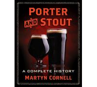 Porter and Stout: A Complete History (Beer and Culture)
