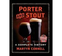 Porter and Stout: A Complete History (Beer and Culture)