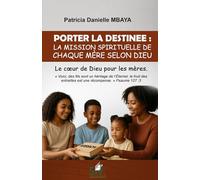 PORTER LA DESTINEE : LA MISSION SPIRITUELLE DE CHAQUE MÈRE SELON DIEU: Le cœur de Dieu pour les mères.