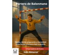 Portero de Balonmano: Técnica, táctica, preparación y mentalidad: cómo formar y formarte bajo la portería