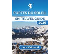Portes du Soleil SKI TRAVEL GUIDE: Real Winter Experiences, Skiing Insights, and Alpine Lifestyle Advice for Travelers Chasing The Perfect Mountain Season