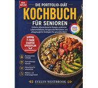 PORTFOLIO-DIÄT KOCHBUCH FÜR SENIOREN: Einfache pflanzenbasierte Rezepte, praktische Lebensmittellisten, herzgesunde Menüideen und alltagstaugliche Strategien für gesundes Altern