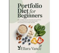 Portfolio Diet for Beginners: The Complete 30-Day Meal Plan and Cookbook to Lower Cholesterol, Boost Heart Health, and Transform Your Body Naturally