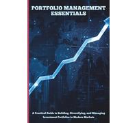 Portfolio Management Essentials: A Practical Guide to Building, Diversifying, and Managing Investment Portfolios in Modern Markets